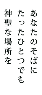 あなたのそばにたったひとつでも神聖な場所を