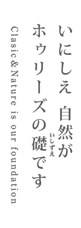 いにしえ自然がホゥリーズの礎です